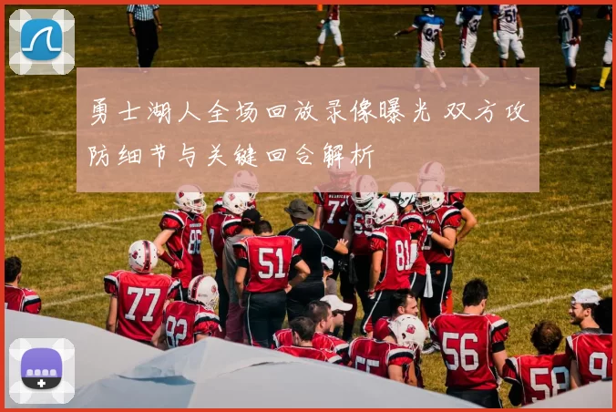 勇士湖人全场回放录像曝光 双方攻防细节与关键回合解析