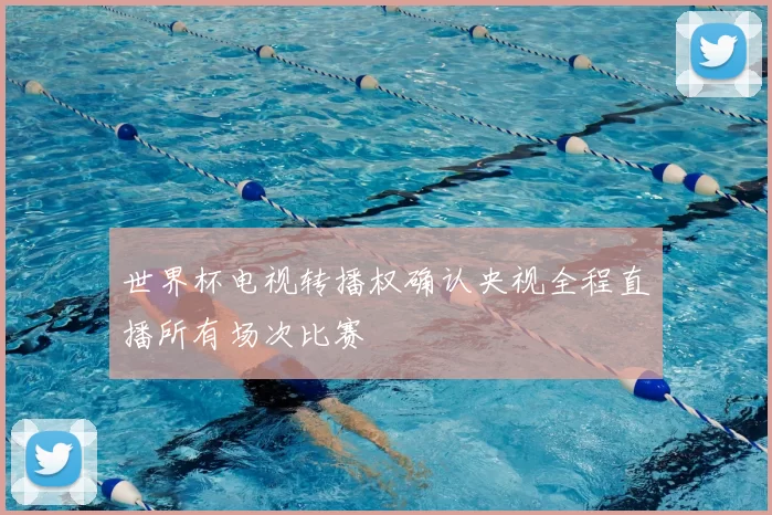 世界杯电视转播权确认央视全程直播所有场次比赛