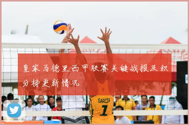 皇家马德里西甲联赛关键战报及积分榜更新情况