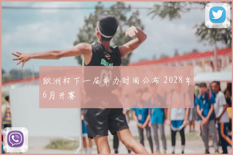 欧洲杯下一届举办时间公布 2028年6月开赛