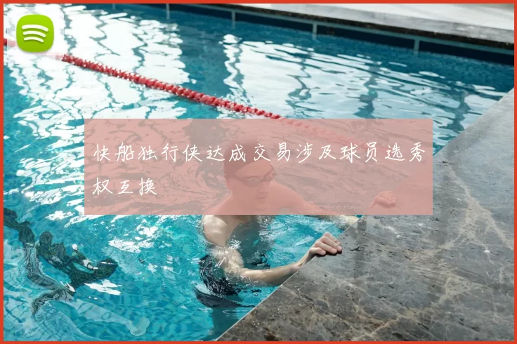 快船独行侠达成交易涉及球员选秀权互换