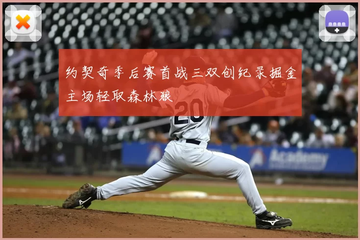 约契奇季后赛首战三双创纪录掘金主场轻取森林狼