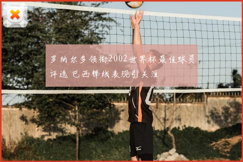 罗纳尔多领衔2002世界杯最佳球员评选 巴西锋线表现引关注